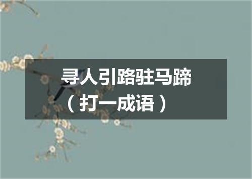 寻人引路驻马蹄（打一成语）