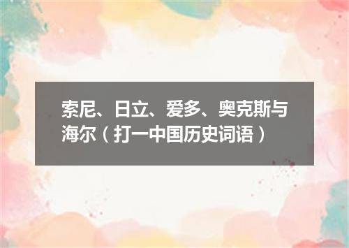 索尼、日立、爱多、奥克斯与海尔（打一中国历史词语）