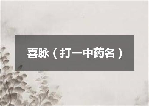 喜脉（打一中药名）