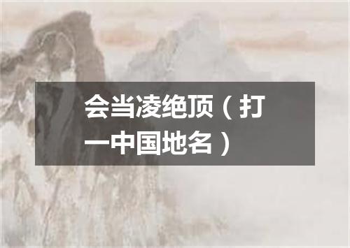 会当凌绝顶（打一中国地名）