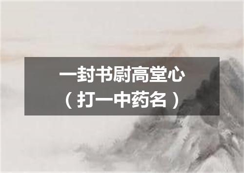 一封书尉高堂心（打一中药名）