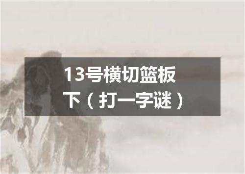 13号横切篮板下（打一字谜）