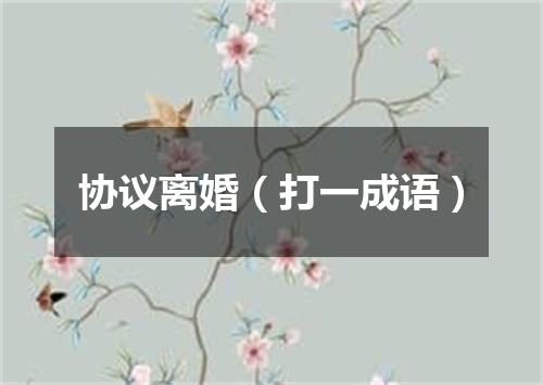 协议离婚（打一成语）