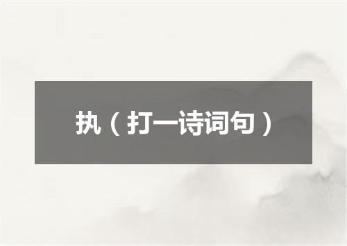 执（打一诗词句）