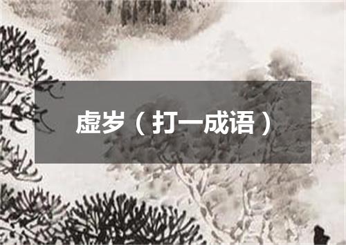 虚岁（打一成语）