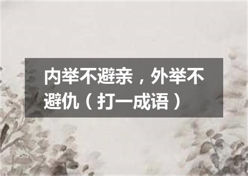 内举不避亲，外举不避仇（打一成语）