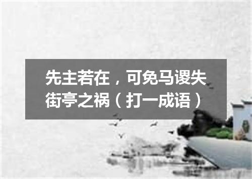先主若在，可免马谡失街亭之祸（打一成语）