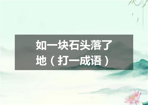 如一块石头落了地（打一成语）