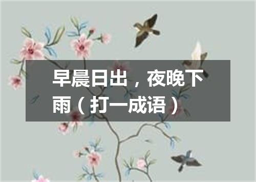 早晨日出，夜晚下雨（打一成语）