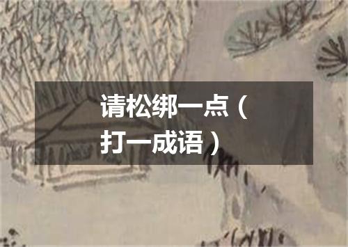 请松绑一点（打一成语）