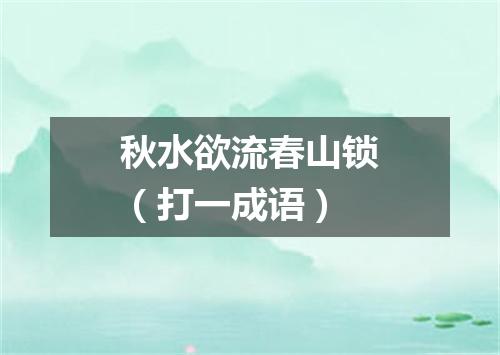 秋水欲流春山锁（打一成语）