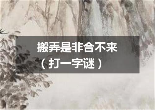 搬弄是非合不来（打一字谜）