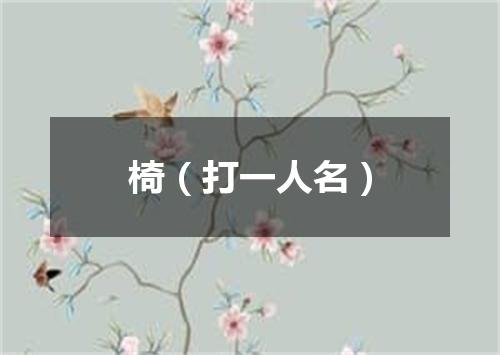 椅（打一人名）