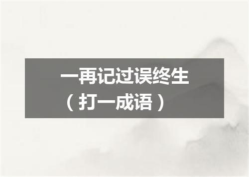一再记过误终生（打一成语）