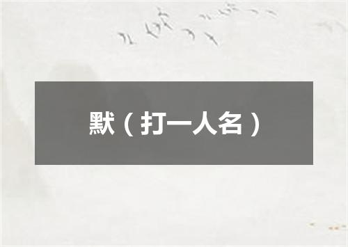 默（打一人名）