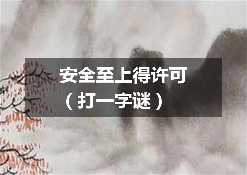 安全至上得许可（打一字谜）