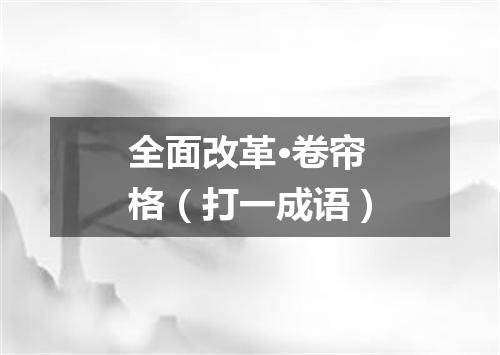 全面改革·卷帘格（打一成语）