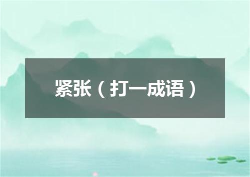 紧张（打一成语）