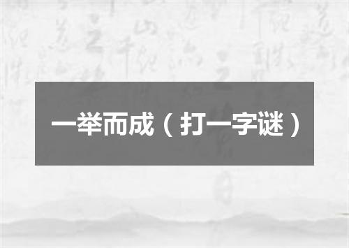 一举而成（打一字谜）