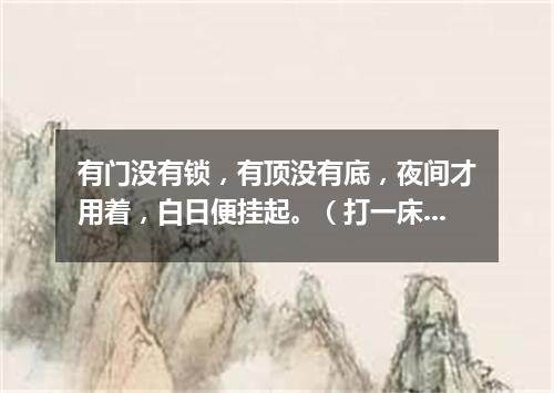有门没有锁，有顶没有底，夜间才用着，白日便挂起。（打一床上用品）