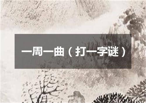 一周一曲（打一字谜）