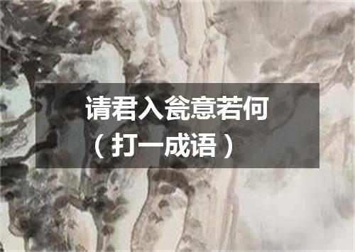请君入瓮意若何（打一成语）