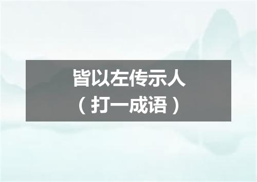 皆以左传示人（打一成语）