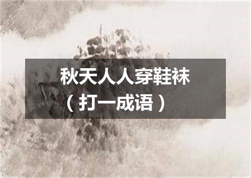 秋天人人穿鞋袜（打一成语）