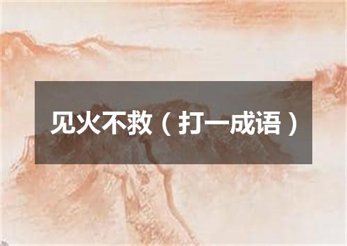 见火不救（打一成语）
