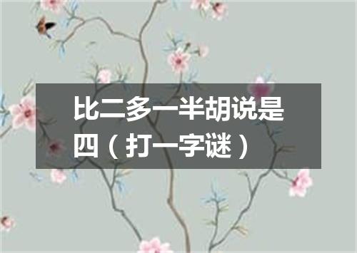 比二多一半胡说是四（打一字谜）