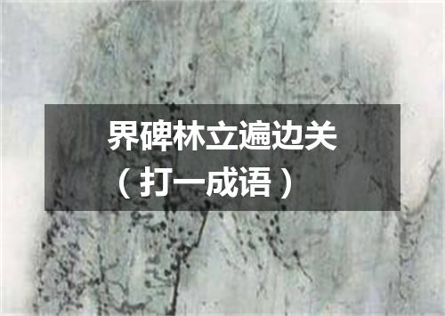 界碑林立遍边关（打一成语）