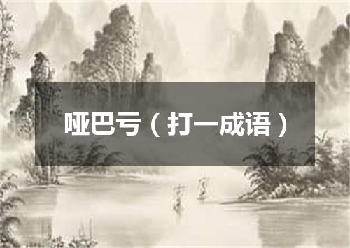 哑巴亏（打一成语）