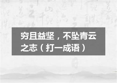 穷且益坚，不坠青云之志（打一成语）