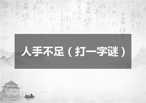 人手不足（打一字谜）