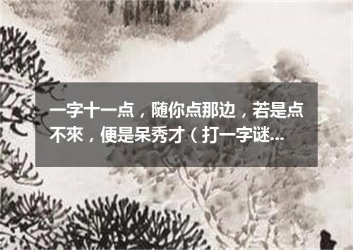 一字十一点，随你点那边，若是点不來，便是呆秀才（打一字谜）