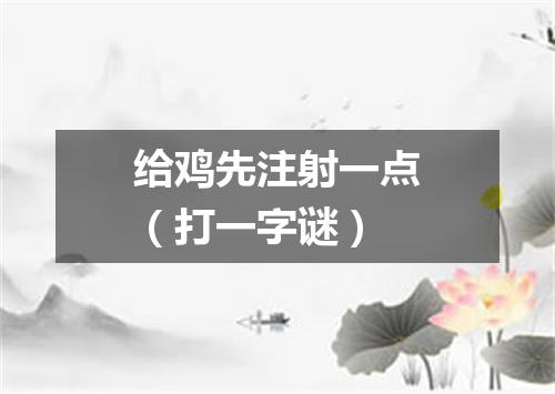 给鸡先注射一点（打一字谜）