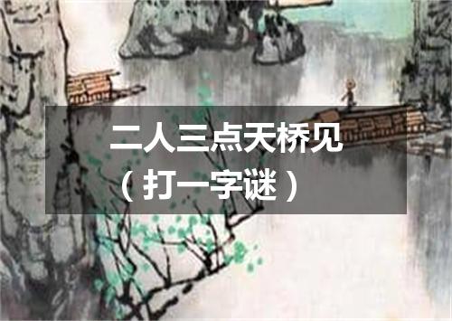 二人三点天桥见（打一字谜）
