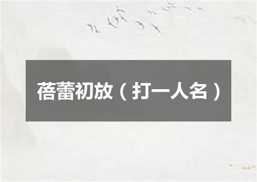 蓓蕾初放（打一人名）