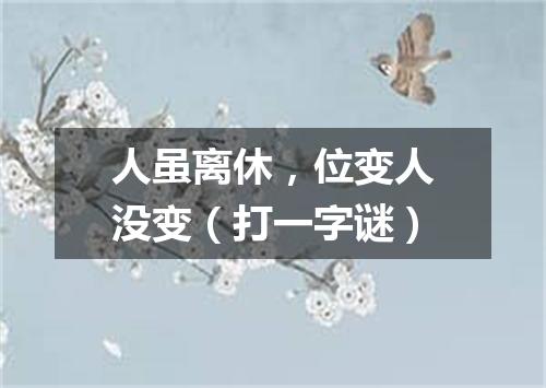人虽离休，位变人没变（打一字谜）