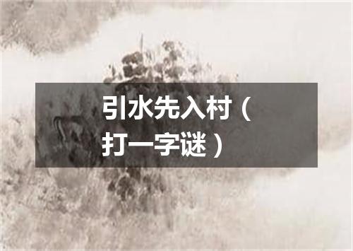 引水先入村（打一字谜）