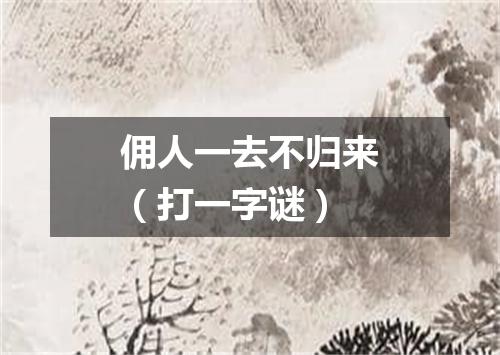 佣人一去不归来（打一字谜）