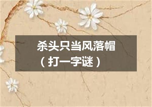 杀头只当风落帽（打一字谜）
