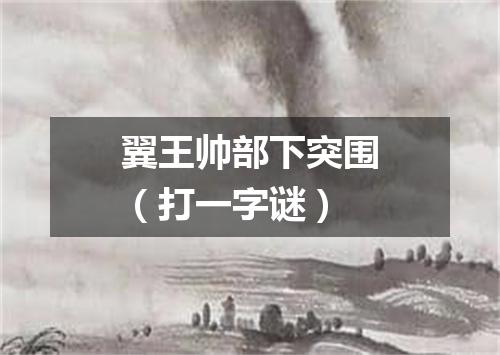 翼王帅部下突围（打一字谜）