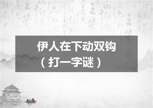 伊人在下动双钩（打一字谜）