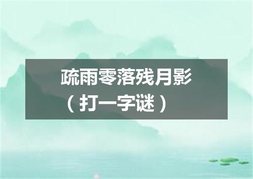疏雨零落残月影（打一字谜）