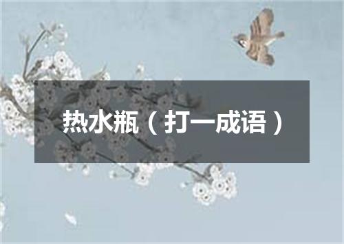 热水瓶（打一成语）