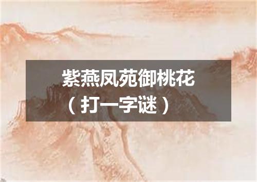 紫燕凤苑御桃花（打一字谜）