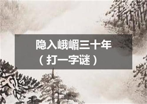 隐入峨嵋三十年（打一字谜）