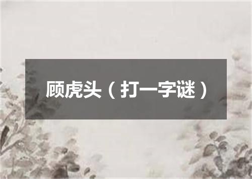 顾虎头（打一字谜）