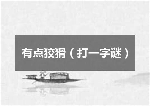 有点狡猾（打一字谜）